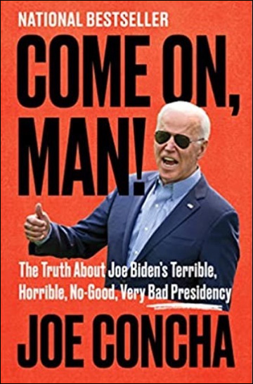 Come On, Man! - The Truth About Joe Biden's Terrible, Horrible, No-Good, Very Bad Presidency