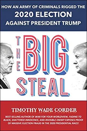 The Big Steal - How an Army of Criminals Rigged the 2020 Election Against President Trump