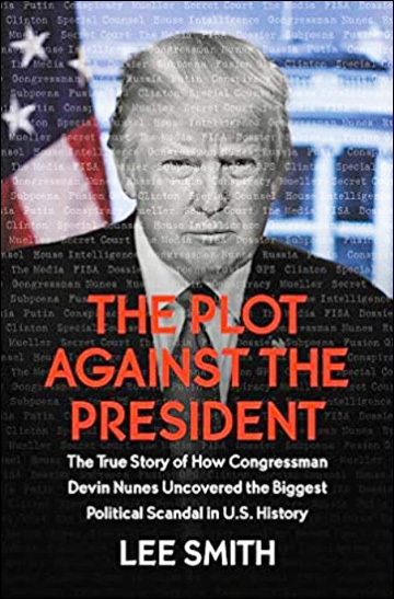 The Plot Against the President - The True Story of How Congressman Devin Nunes Uncovered the Biggest Political Scandal in U.S. History