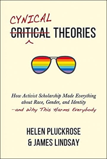 Cynical Theories: How Activist Scholarship Made Everything about Race, Gender and Identity, and Why This Harms Everybody