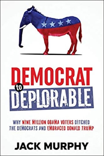 Democrat to Deplorable - Why Nine Million Obama Voters Ditched the Democrats and Embraced Donald Trump 