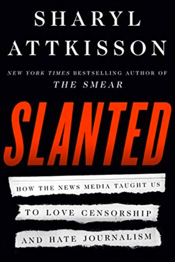 Slanted - How the News Media Taught Us to Love Censorship and Hate Journalism