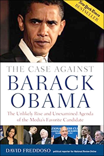 The Case Against Barack Obama - The Unlikely Rise and Unexamined Agenda of the Media's Favorite Candidate