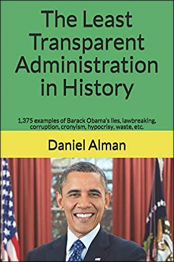 The Least Transparent Administration in History - 1,375 examples of Barack Obama's lies, lawbreaking, corruption, cronyism, hypocrisy, waste, etc